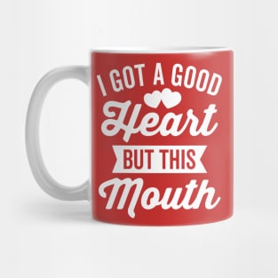 I Got A Good Heart but This Mouth Mug
